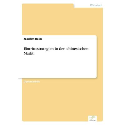 Eintrittsstrategien in den chinesischen Markt, Taschenbuch von Joachim Heim, GRIN, 978-3-8386-0825-9