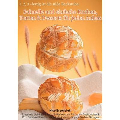 1, 2, 3 – fertig ist die süße Backstube: Schnelle und einfache Kuchen, Torten & Desserts für jeden Anlass, Taschenbuch von Nico Braunstein, Epubli,