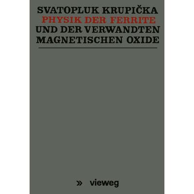 Physik der Ferrite und der verwandten magnetischen Oxide, Taschenbuch von Svatopluk Krupička, Vieweg & Teubner, 978-3-528-08312-0
