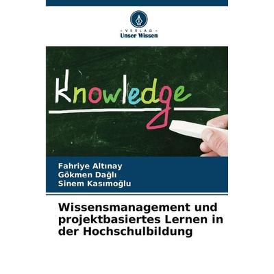 Wissensmanagement und projektbasiertes Lernen in der Hochschulbildung, Taschenbuch von Fahriye Alt¿nay,Gökmen Da¿l¿,Sinem Kas¿mo¿lu, Verlag Unser