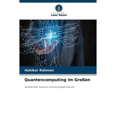 Quantencomputing im Großen, Taschenbuch von Hakikur Rahman, Verlag Unser Wissen, 978-620-9-78828-4