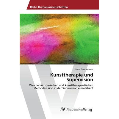 Kunsttherapie und Supervision, Taschenbuch von Peter Zimmermann, AV Akademikerverlag, 978-3-330-51226-9