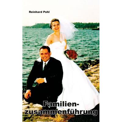 Familienzusammenführung, Taschenbuch von Reinhard Pohl, BoD – Books on Demand, 978-3-695-19569-5