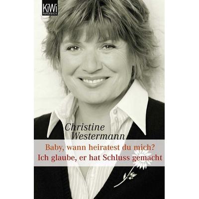 Baby wann heiratest Du mich? / Ich glaube, er hat Schluss gemacht, Taschenbuch von Christine Westermann, Kiepenheuer & Witsch