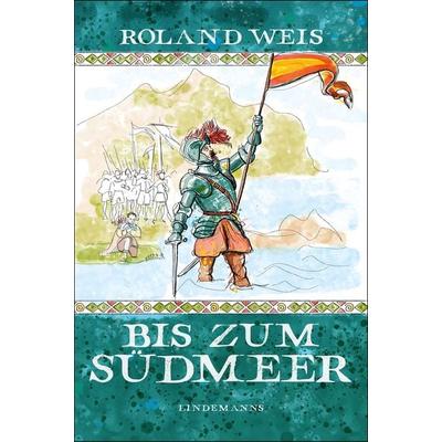 Bis zum Südmeer, Gebundene Ausgabe von Roland Weis, Lindemanns Verlag & Agentur, 978-3-96308-176-7