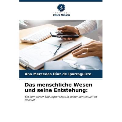 Das menschliche Wesen und seine Entstehung:, Taschenbuch von Ana Mercedes Díaz de Iparraguirre, Verlag Unser Wissen, 978-620-7-68521-9