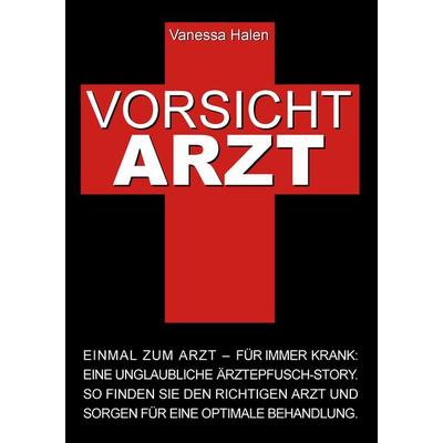 Vorsicht Arzt: Einmal zum Arzt – für immer krank, Taschenbuch von Vanessa Halen, BoD – Books on Demand, 978-3-8448-1910-6