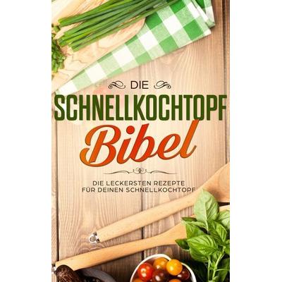 Die Schnellkochtopf Bibel: Die leckersten Rezepte für deinen Schnellkochtopf, Taschenbuch von Sophie Lautenthal, BoD – Books on Demand,