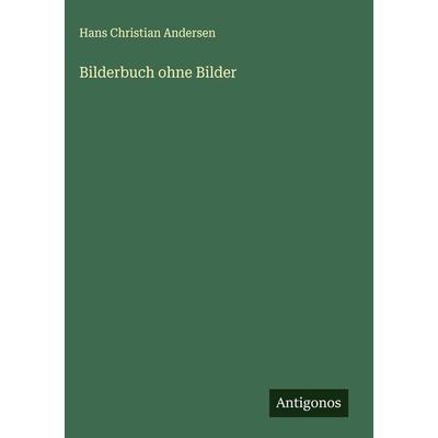Bilderbuch ohne Bilder, Gebundene Ausgabe von Hans Christian Andersen, Antigonos Verlag, 978-3-386-13063-9