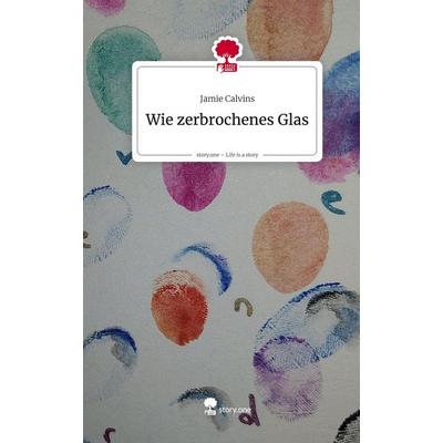 Wie zerbrochenes Glas. Life is a Story - story.one, Gebundene Ausgabe von Jamie Calvins, Storylution, 978-3-7115-8562-2