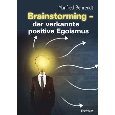 Brainstorming – der verkannte positive Egoismus, Taschenbuch von Manfred Behrendt, Engelsdorfer Verlag, 978-3-96940-187-3