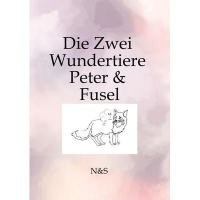 Die Zwei Wundertiere Peter & Fussel, Taschenbuch von N&S, Tredition, 978-3-384-69707-3
