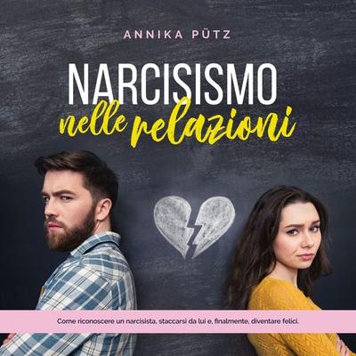 Narcisismo nelle relazioni: Come riconoscere un narcisista, staccarsi da lui e, finalmente, diventare felici. - Annika Pütz, Audio, 9783757603700