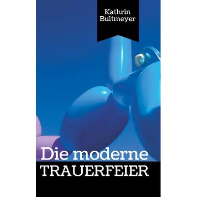 Die moderne Trauerfeier, Taschenbuch von Kathrin Bultmeyer, BoD – Books on Demand, 978-3-7528-5872-3