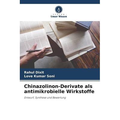 Chinazolinon-Derivate als antimikrobielle Wirkstoffe, Taschenbuch von Rahul Dixit,Love Kumar Soni, Verlag Unser Wissen, 978-620-5-37016-2