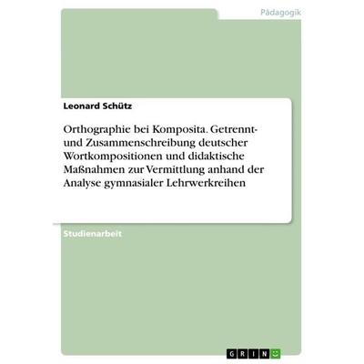 Orthographie bei Komposita. Getrennt- und Zusammenschreibung deutscher Wortkompositionen und didaktische Maßnahmen zur Vermittlung anhand der Analyse