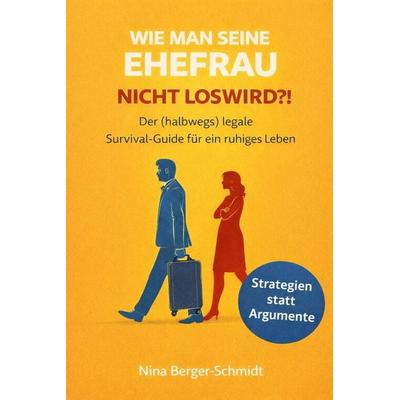 WIE MAN SEINE EHEFRAU NICHT LOSWIRD?!, Taschenbuch von Nina Berger-Schmidt, Reichenbacher Publishing GmbH
