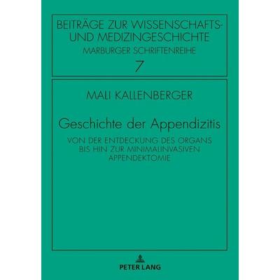 Geschichte der Appendizitis, Gebundene Ausgabe von Mali Kallenberger, Peter Lang GmbH, Internationaler Verlag der Wissenschaften, 978-3-631-78767-0
