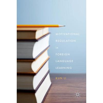 Motivational Regulation in Foreign Language Learning, Gebundene Ausgabe von Kun Li, Palgrave Macmillan US, 978-1-137-60279-4