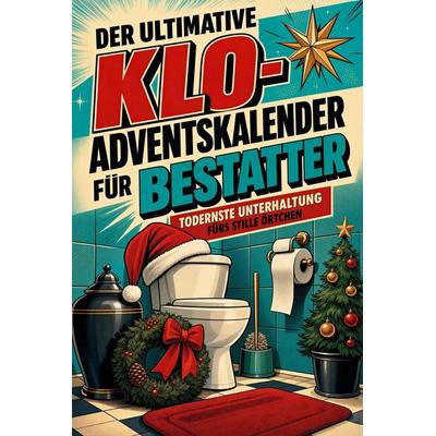 Der ultimative Klo-Adventskalender für Bestatter, Taschenbuch von Julian Meyer, Tiptop, 978-3-696-11500-5