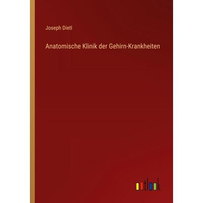Anatomische Klinik der Gehirn-Krankheiten, Taschenbuch von Joseph Dietl, Outlook, 978-3-368-56292-2