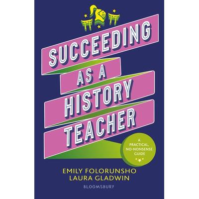 Succeeding as a History Teacher, Taschenbuch von Emily Folorunsho,Laura Gladwin, Bloomsbury Academic, 978-1-80199-221-3