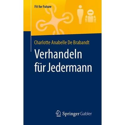 Verhandeln für Jedermann, Taschenbuch von Charlotte Anabelle De Brabandt, Springer Fachmedien Wiesbaden GmbH, 978-3-658-27238-8