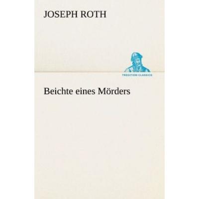 Beichte eines Mörders, Taschenbuch von Joseph Roth, Tredition, 978-3-8424-1510-2