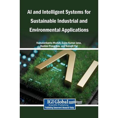 AI and Intelligent Systems for Sustainable Industrial and Environmental Applications, Gebundene Ausgabe von , IGI Global Scientific Publishing