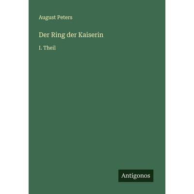 Der Ring der Kaiserin, Taschenbuch von August Peters, Antigonos Verlag, 978-3-566-00500-9