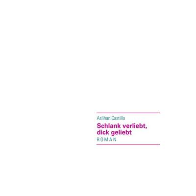 Schlank verliebt, dick geliebt, Taschenbuch von Aslihan Castillo, BoD – Books on Demand, 978-3-8370-3432-5