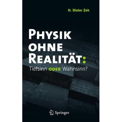 Physik ohne Realität: Tiefsinn oder Wahnsinn?, Gebundene Ausgabe von H. Dieter Zeh, Springer Berlin, 978-3-642-21889-7