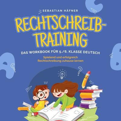 Rechtschreibtraining - Das Workbook für 5. / 6. Klasse Deutsch: Spielend und erfolgreich Rechtschreibung zuhause lernen - inkl. 3 Wochen Übungsplan,