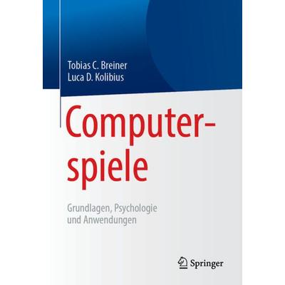 Computerspiele: Grundlagen, Psychologie und Anwendungen, Taschenbuch von Tobias C. Breiner,Luca D. Kolibius, Springer Berlin, 978-3-662-57894-0