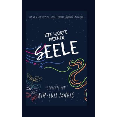 Die Worte meiner Seele, Taschenbuch von Kim-Luis Landig, BoD – Books on Demand, 978-3-7534-8201-9