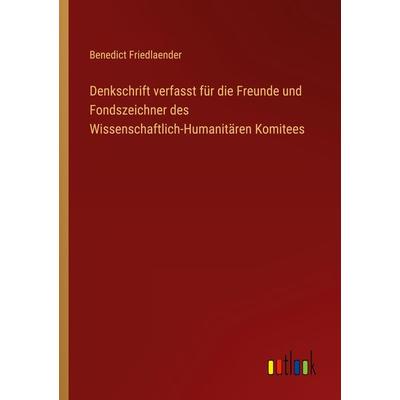 Denkschrift verfasst für die Freunde und Fondszeichner des Wissenschaftlich-Humanitären Komitees, Taschenbuch von Benedict Friedlaender, Outlook,