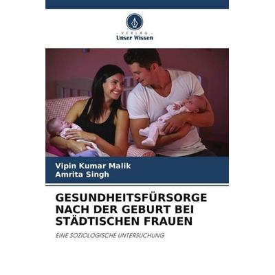 GESUNDHEITSFÜRSORGE NACH DER GEBURT BEI STÄDTISCHEN FRAUEN, Taschenbuch von Vipin Kumar Malik,Amrita Singh, Verlag Unser Wissen, 978-620-5-07052-9