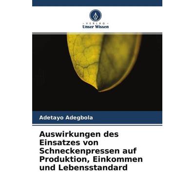 Auswirkungen des Einsatzes von Schneckenpressen auf Produktion, Einkommen und Lebensstandard, Taschenbuch von Adetayo Adegbola, Verlag Unser Wissen,