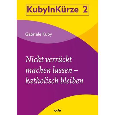 Nicht verrückt machen lassen - katholisch bleiben, Geheftet von Gabriele Kuby, Fe-medienvlg, 978-3-86357-420-8