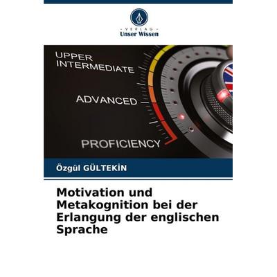 Motivation und Metakognition bei der Erlangung der englischen Sprache, Taschenbuch von Özgül Gültek¿N, Verlag Unser Wissen, 978-620-7-91761-7