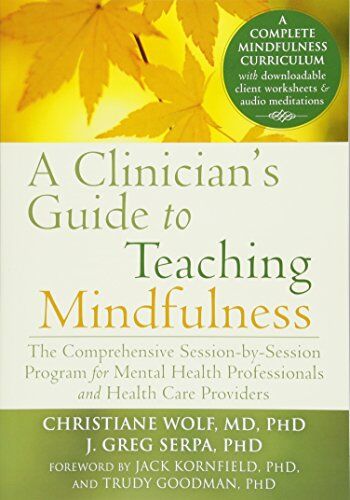 Christiane Wolf - A Clinician's Guide to Teaching Mindfulness: The Comprehensive Session-by-Session Program for Mental Health Professionals and Health Care Providers - Preis vom 09.10.2026 07:28:09 h