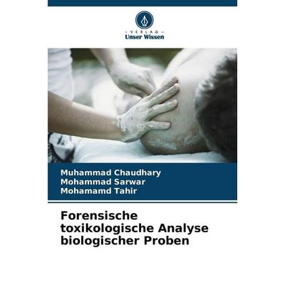 Forensische toxikologische Analyse biologischer Proben, Taschenbuch von Muhammad Chaudhary,Mohammad Sarwar,Mohamamd Tahir, Verlag Unser Wissen,