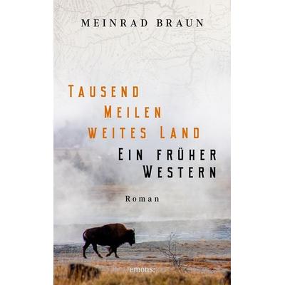 Tausend Meilen weites Land. Ein früher Western, Taschenbuch von Meinrad Braun, Emons Verlag, 978-3-7408-2127-2