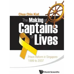 Making Of Captains Of Lives, The: Prison Reform In Singapore: 1999 To 2007, Sachbücher von Chua Chin Kiat