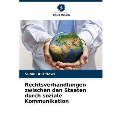 Rechtsverhandlungen zwischen den Staaten durch soziale Kommunikation, Taschenbuch von Suhail Al-Ftlawi, Verlag Unser Wissen, 978-620-8-34941-7
