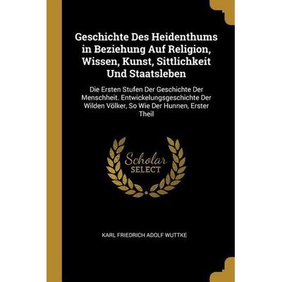Geschichte Des Heidenthums in Beziehung Auf Religion, Wissen, Kunst, Sittlichkeit Und Staatsleben, Taschenbuch von Karl Friedrich Adolf Wuttke,