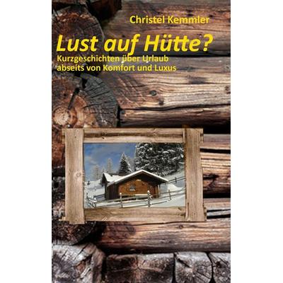 Lust auf Hütte?, Taschenbuch von Christel Kemmler, BoD – Books on Demand, 978-3-7412-9717-5