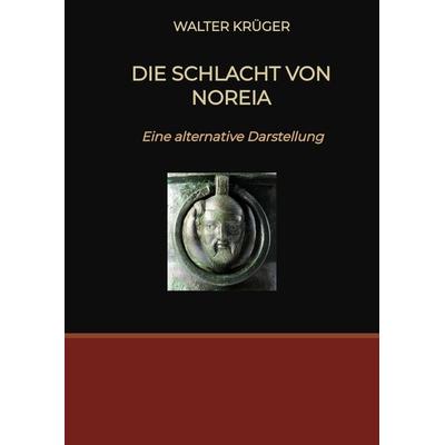 Die Schlacht von Noreia, Gebundene Ausgabe von Walter Krüger, Tredition, 978-3-384-19659-0
