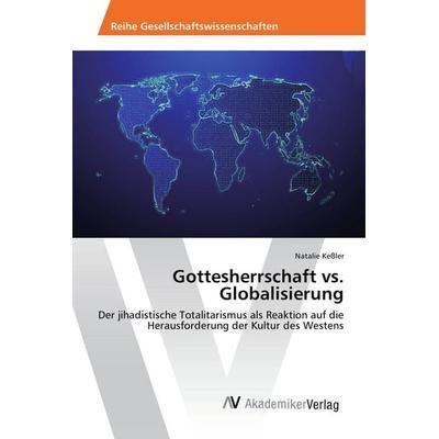 Gottesherrschaft vs. Globalisierung, Taschenbuch von Natalie Kessler, AV Akademikerverlag, 978-3-639-88188-2