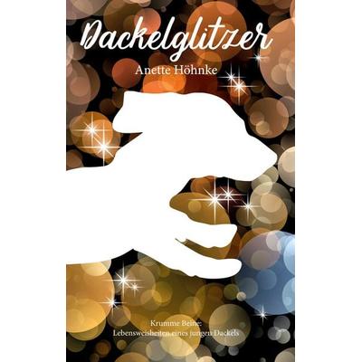 Dackelglitzer, Taschenbuch von Anette Höhnke, BoD – Books on Demand, 978-3-7526-0766-6